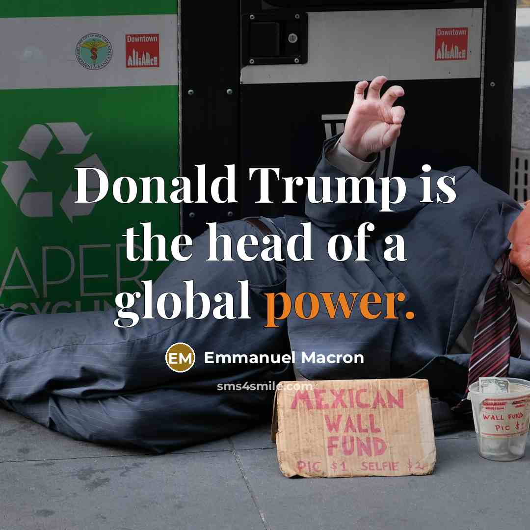 “Donald Trump is the head of a global power.…” quote by Emmanuel Macron