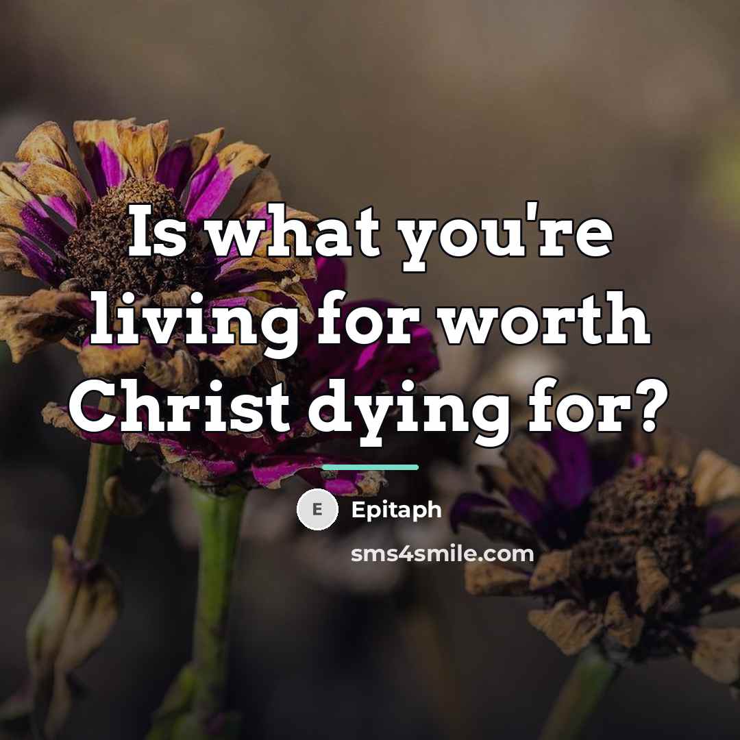 “Is what you're living for worth Christ dying for?…” quote by Epitaph