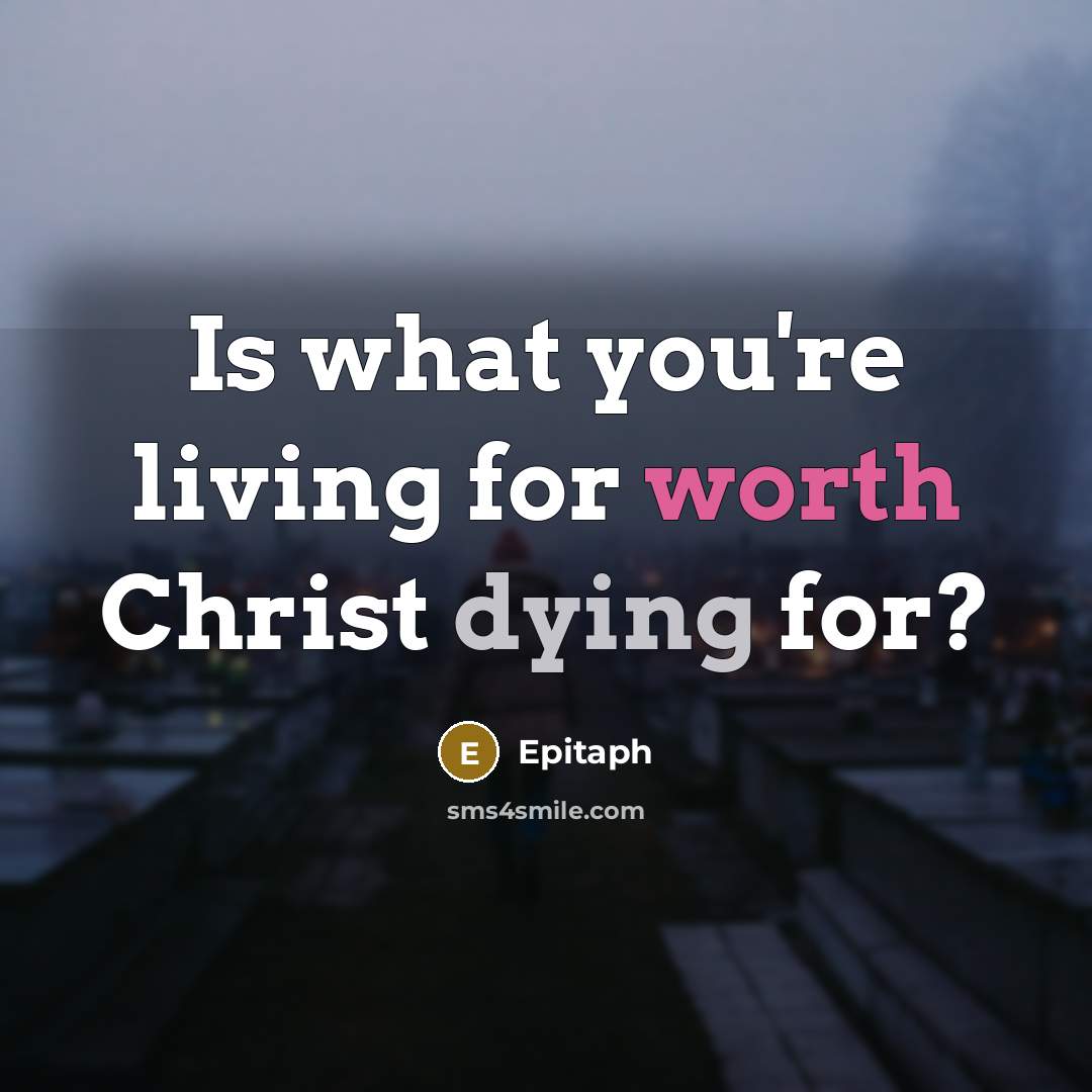 “Is what you're living for worth Christ dying for?” quote by Epitaph