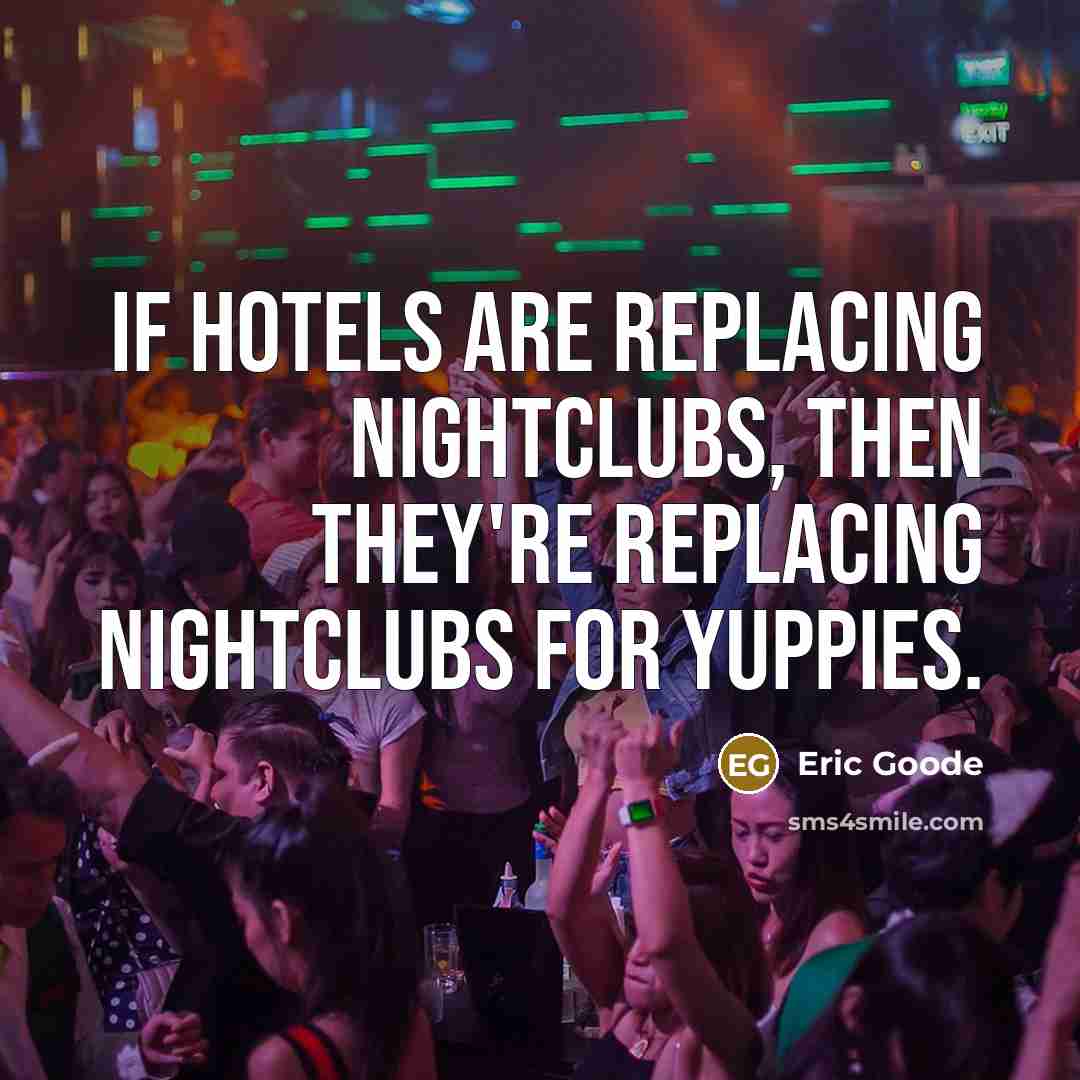 “If hotels are replacing nightclubs, then they're replacing nightclubs for…” quote by Eric Goode