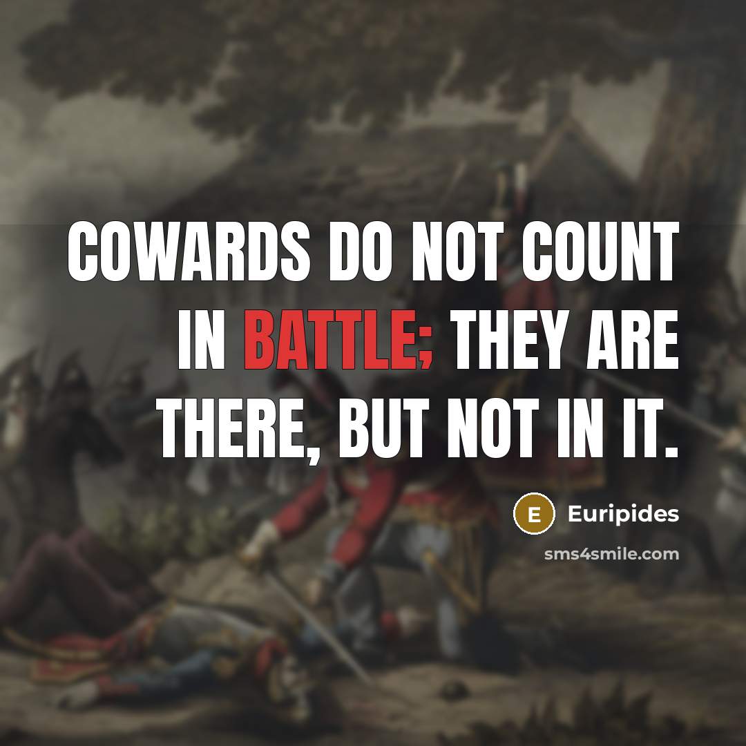 “Cowards do not count in battle; they are there, but…” quote by Euripides