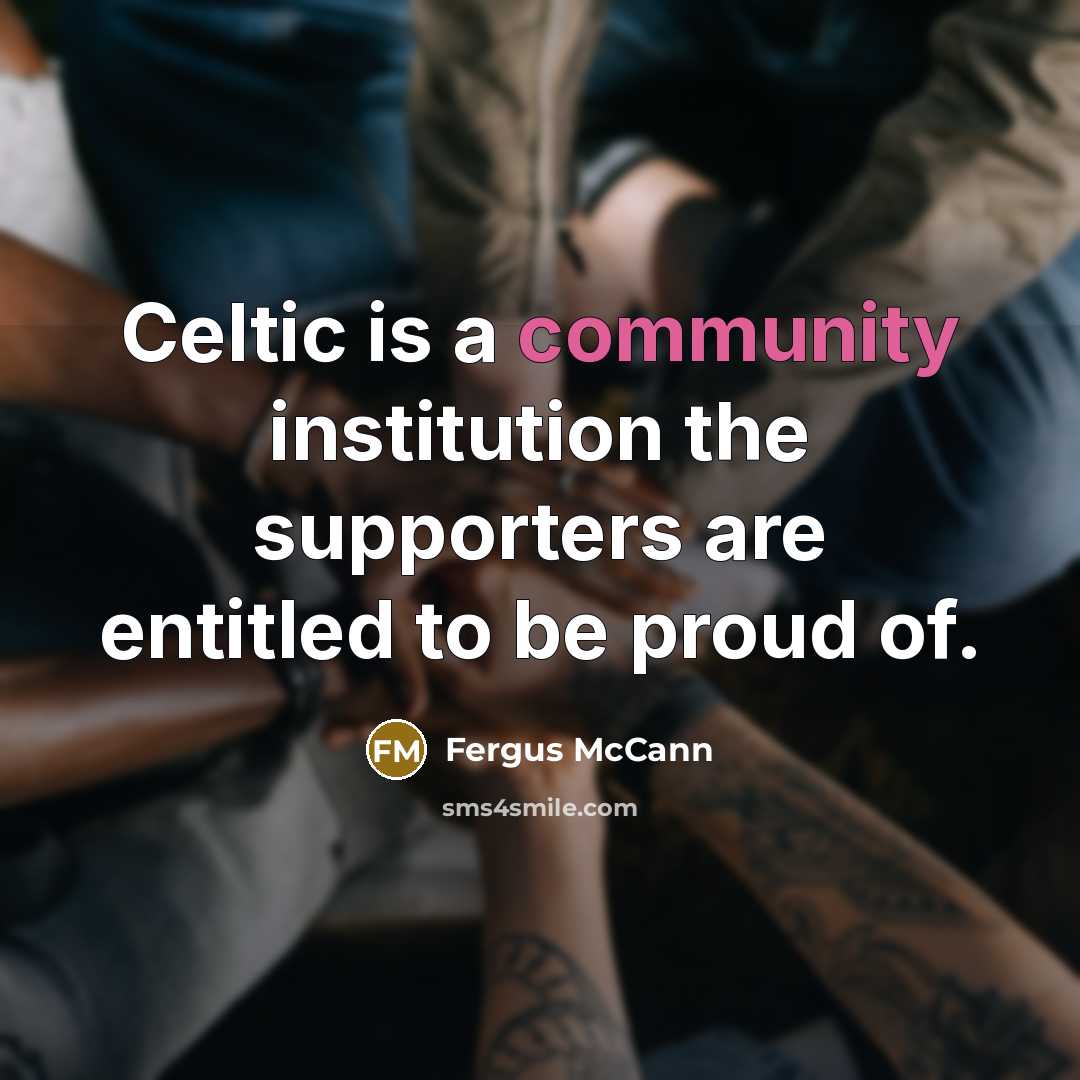 “Celtic is a community institution the supporters are entitled to…” quote by Fergus McCann
