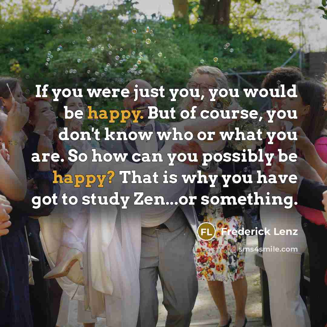 “If you were just you, you would be happy. But…” quote by Frederick Lenz