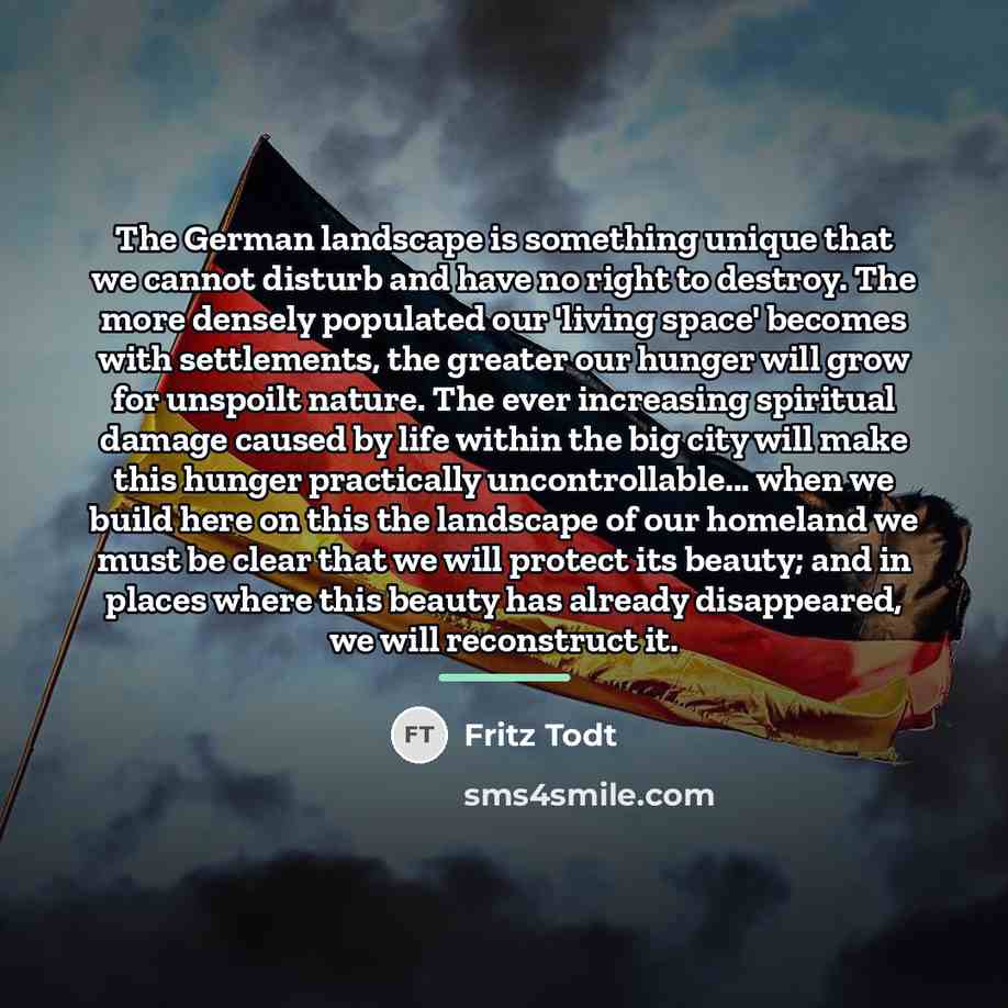 “The German landscape is something unique that we cannot disturb…” quote by Fritz Todt
