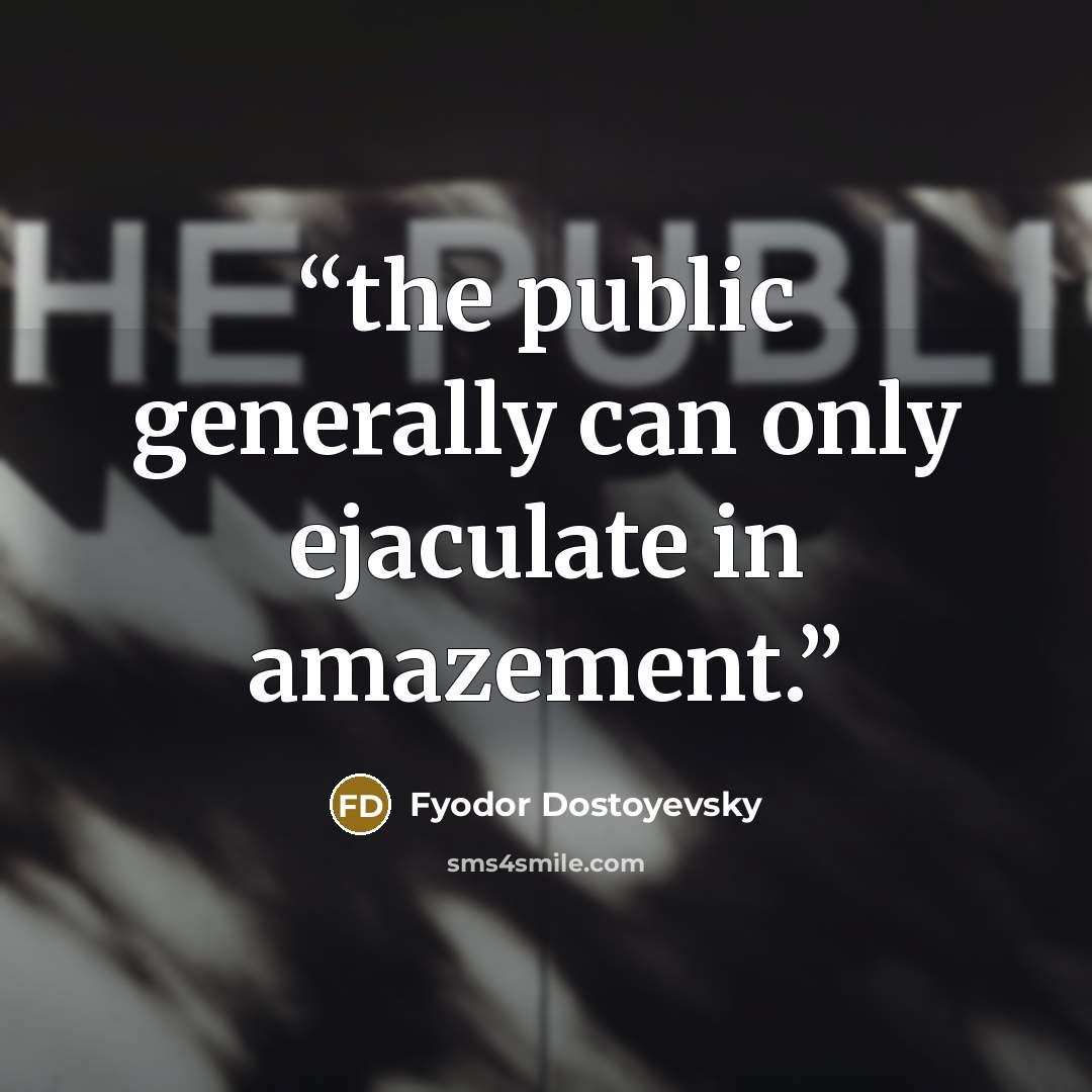 “the public generally can only ejaculate in amazement.” quote by Fyodor Dostoyevsky