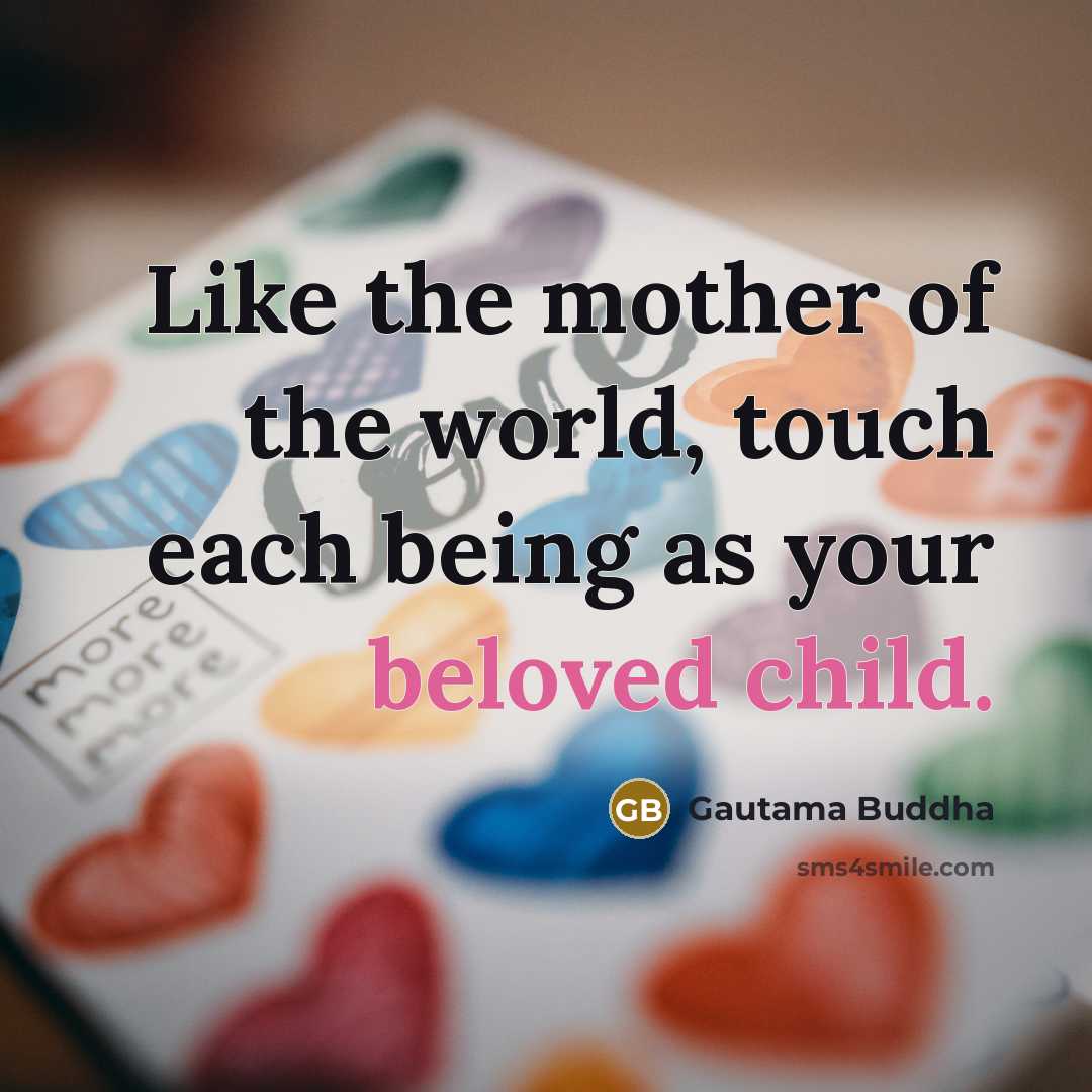 “Like the mother of the world, touch each being as…” quote by Gautama Buddha
