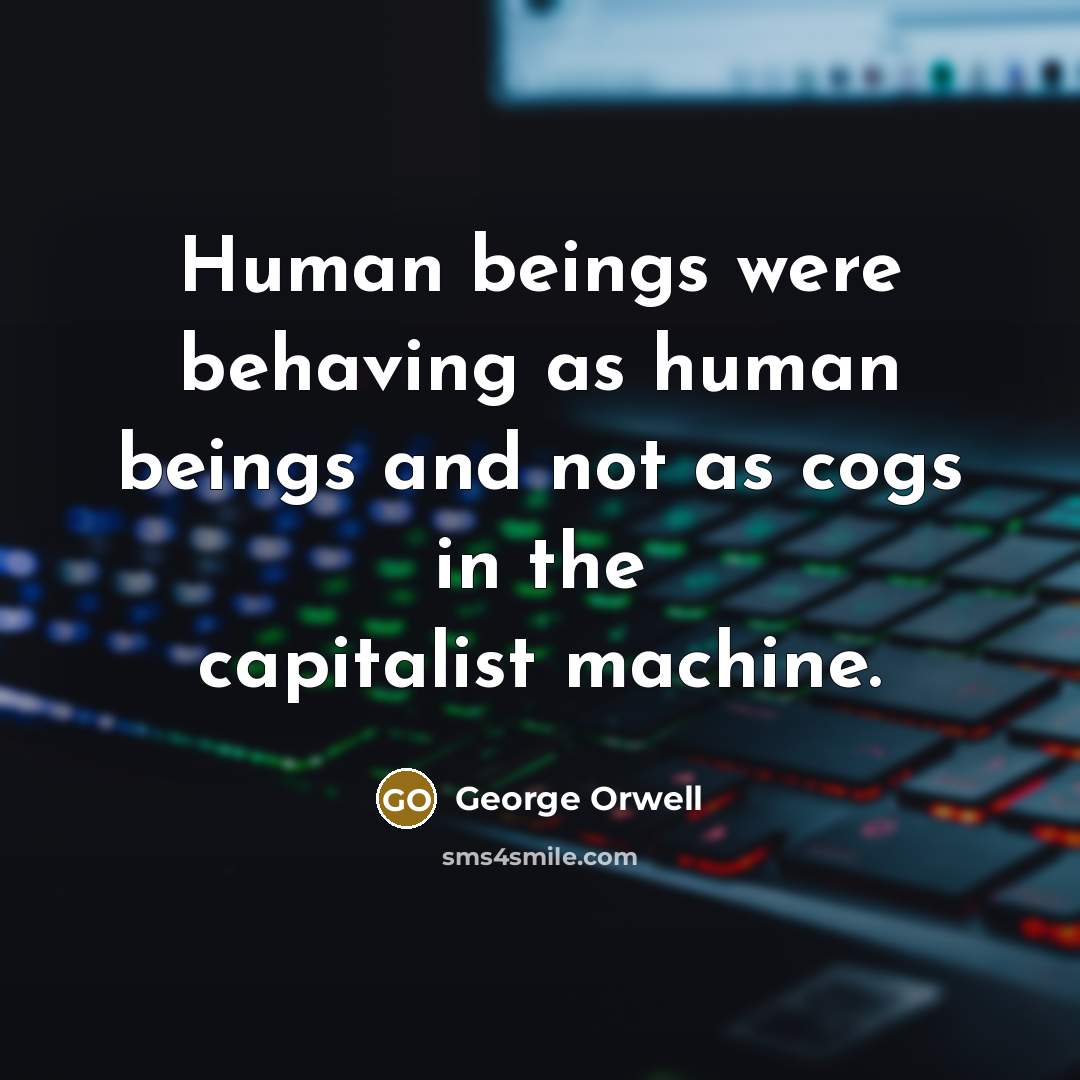 “Human beings were behaving as human beings and not as…” quote by George Orwell