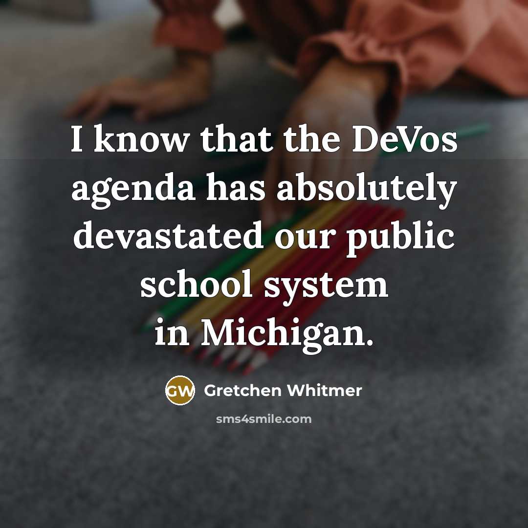 “I know that the DeVos agenda has absolutely devastated our…” quote by Gretchen Whitmer