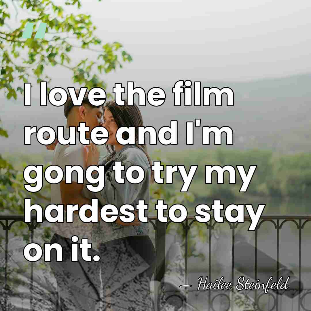 I love the film route and I'm gong to try my hardest&hellip; - Hailee Steinfeld