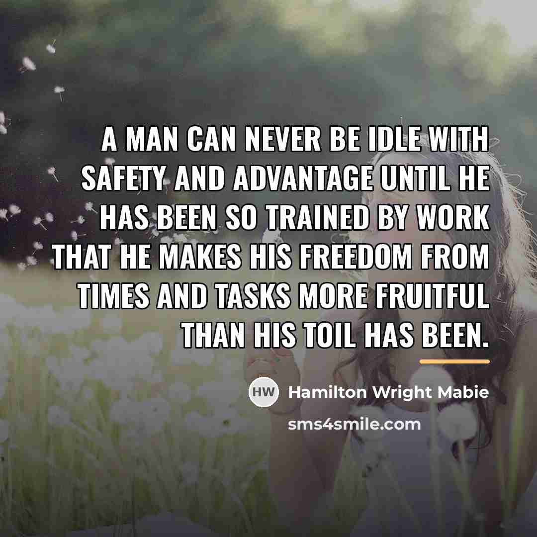 “A man can never be idle with safety and advantage…” quote by Hamilton Wright Mabie