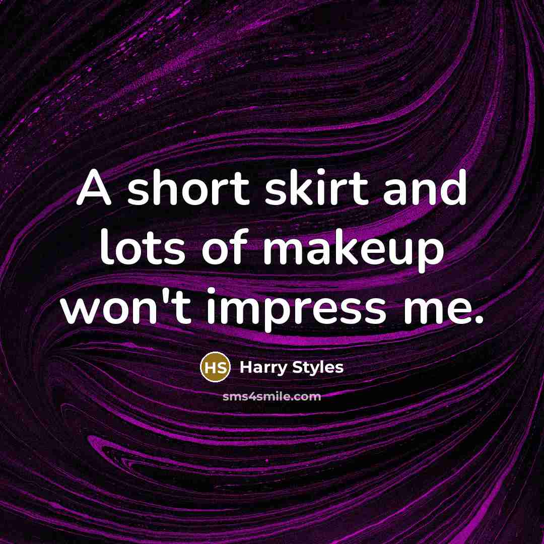 “A short skirt and lots of makeup won't impress me.…” quote by Harry Styles