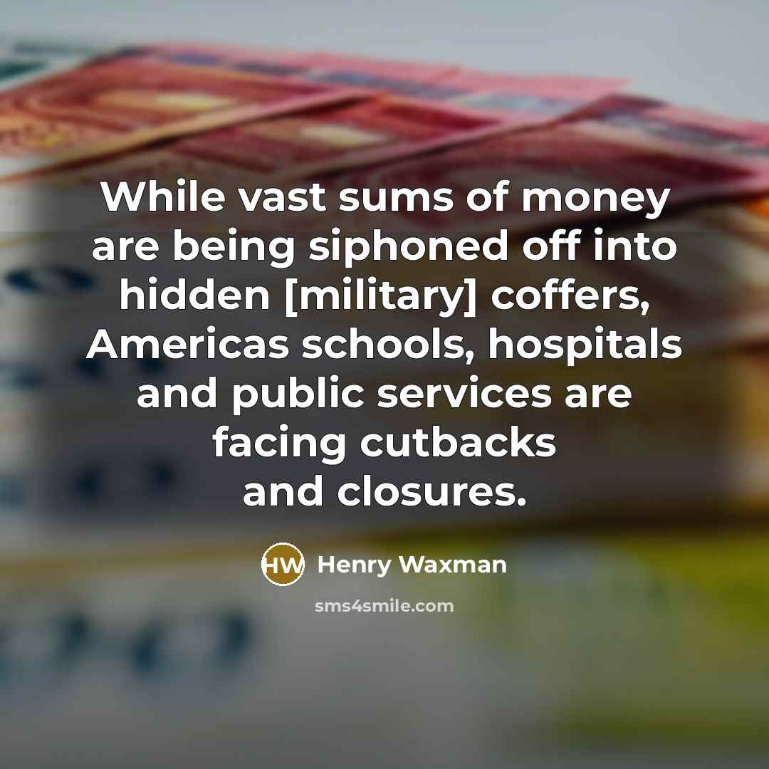 “While vast sums of money are being siphoned off into…” quote by Henry Waxman