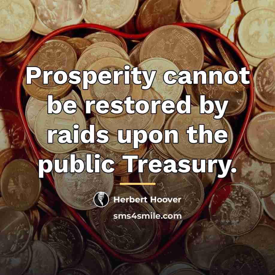 “Prosperity cannot be restored by raids upon the public Treasury.…” quote by Herbert Hoover