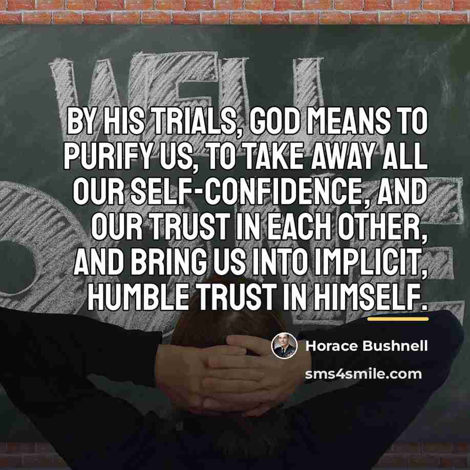 “By His trials, God means to purify us, to take…” quote by Horace Bushnell