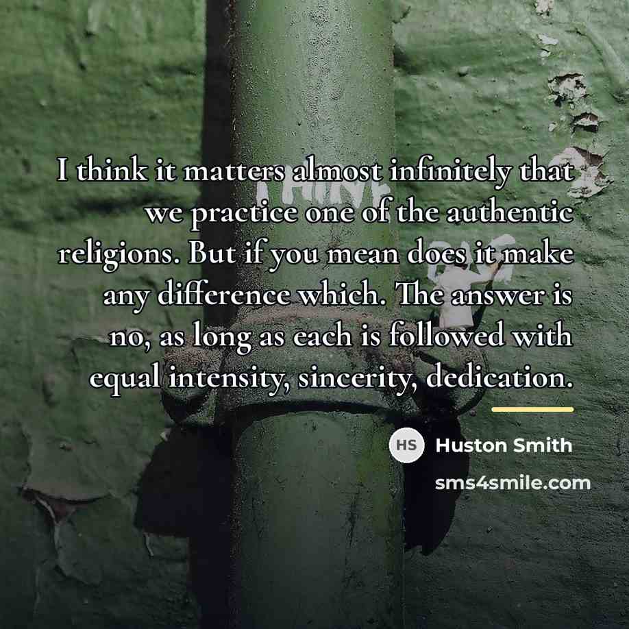 “I think it matters almost infinitely that we practice one…” quote by Huston Smith