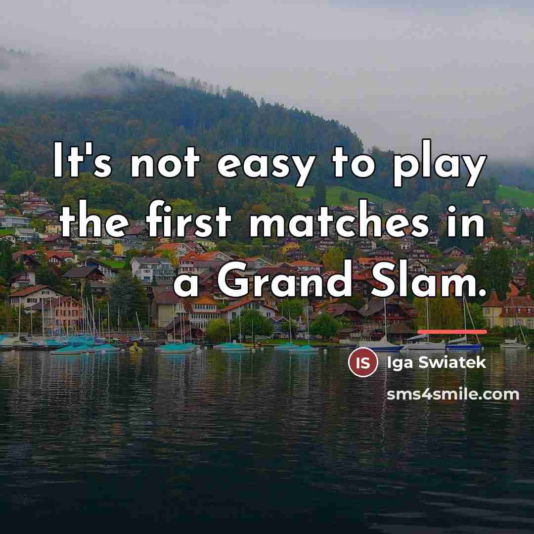 “It's not easy to play the first matches in a…” quote by Iga Swiatek