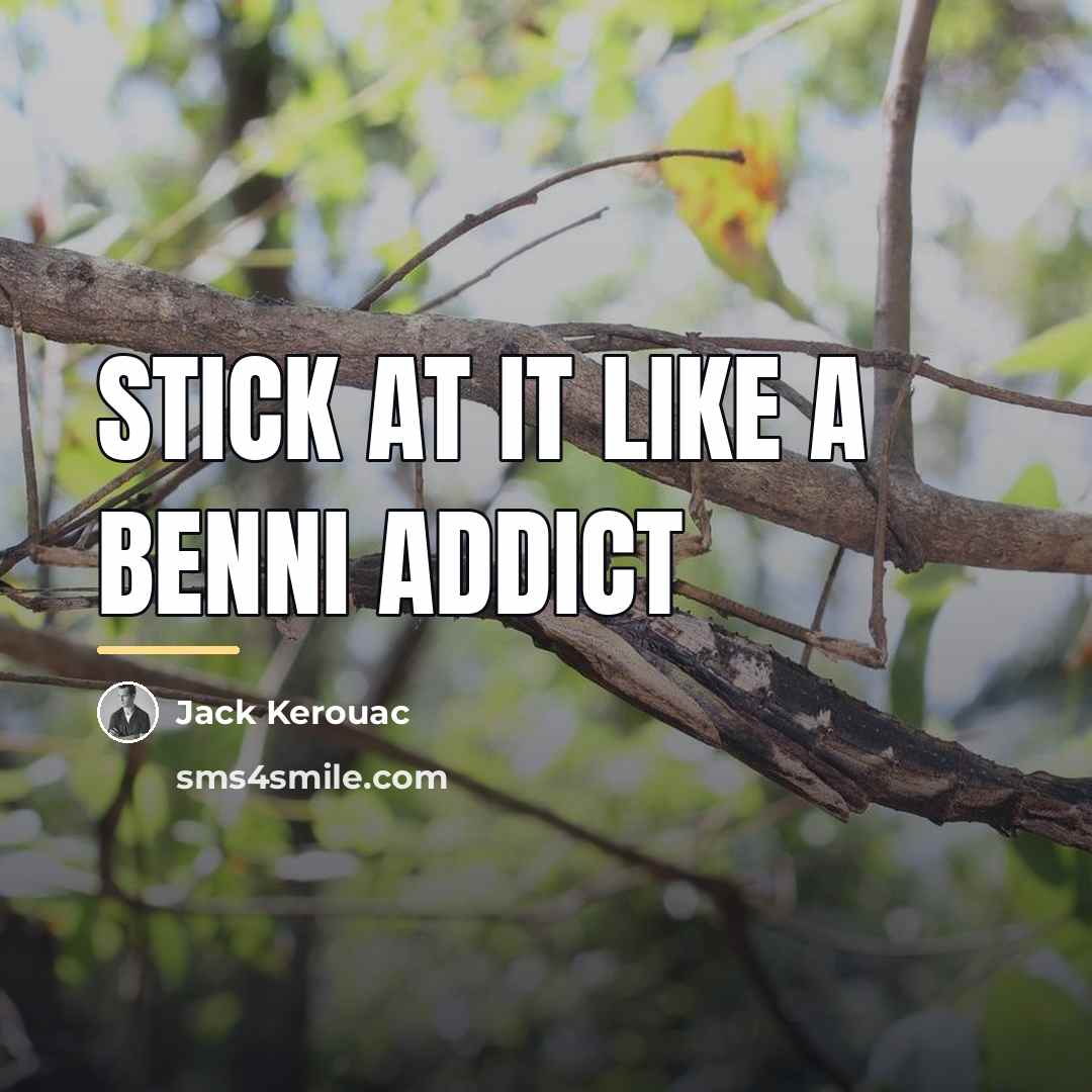 “stick at it like a benni addict…” quote by Jack Kerouac