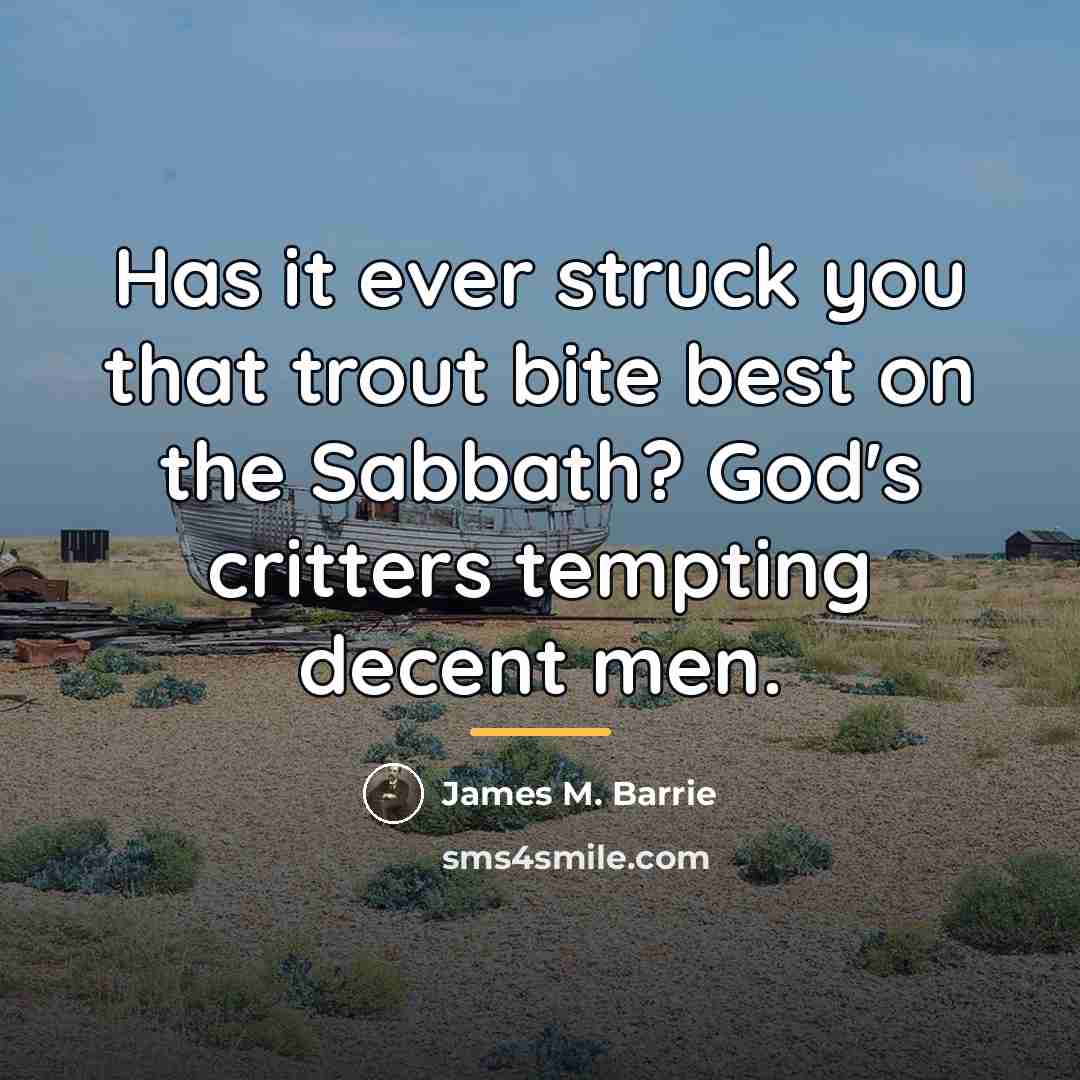 “Has it ever struck you that trout bite best on…” quote by James M. Barrie