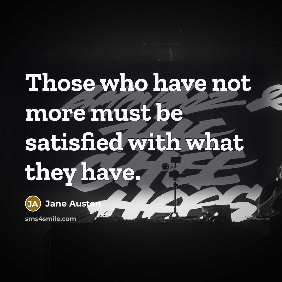 “Those who have not more must be satisfied with what…” quote by Jane Austen
