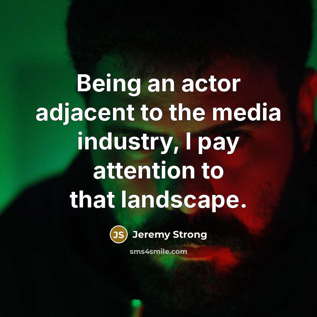 “Being an actor adjacent to the media industry, I pay…” quote by Jeremy Strong