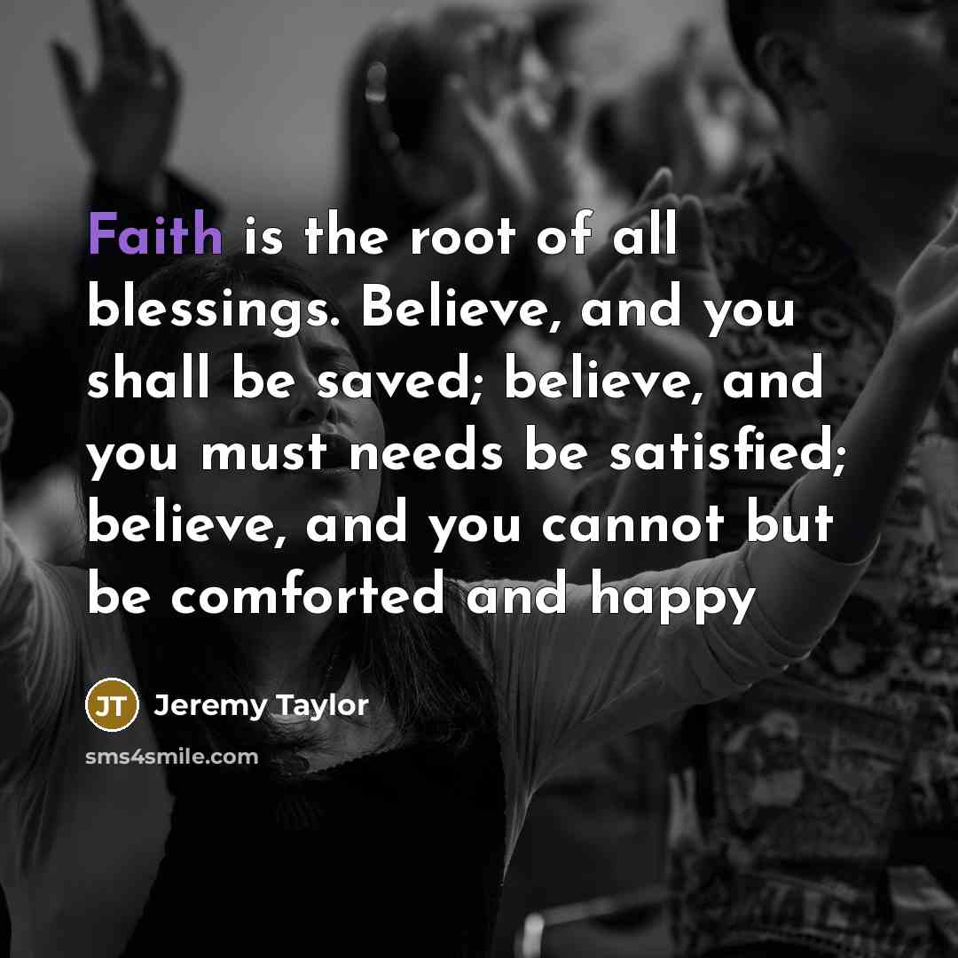 “Faith is the root of all blessings. Believe, and you…” quote by Jeremy Taylor