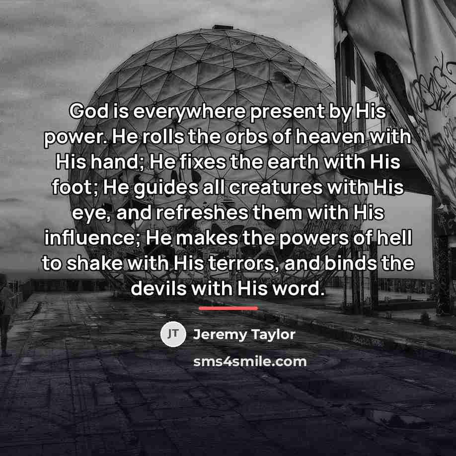 “God is everywhere present by His power. He rolls the…” quote by Jeremy Taylor