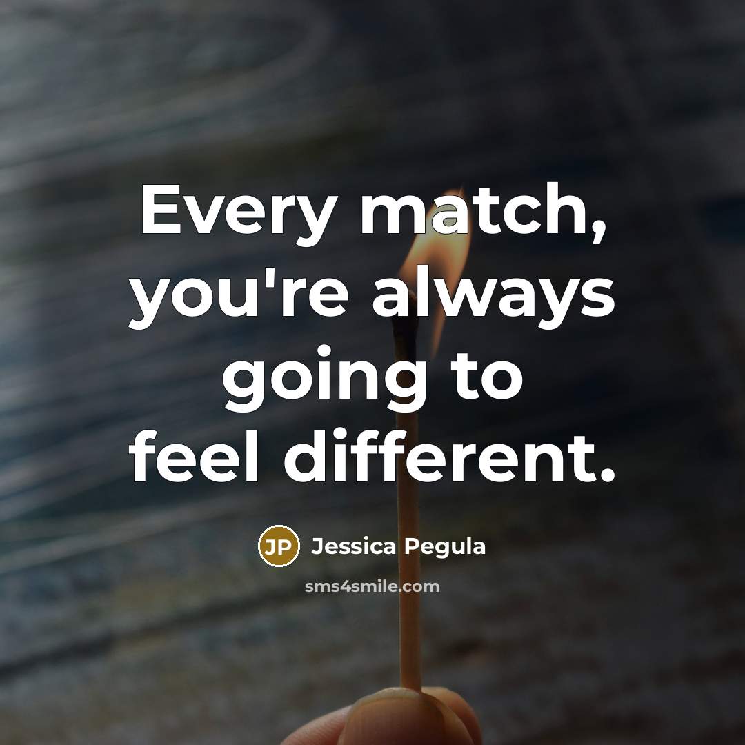“Every match, you're always going to feel different.…” quote by Jessica Pegula