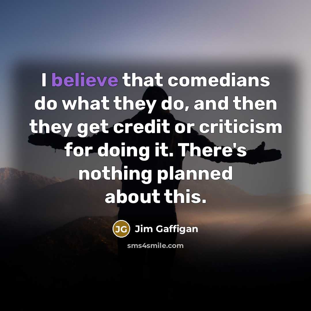 “I believe that comedians do what they do, and then…” quote by Jim Gaffigan