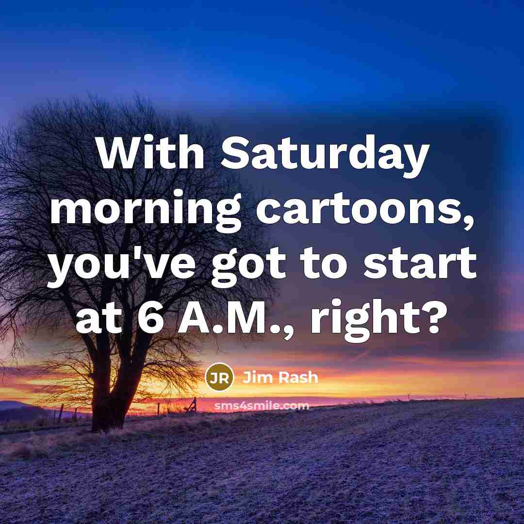 “With Saturday morning cartoons, you've got to start at 6…” quote by Jim Rash