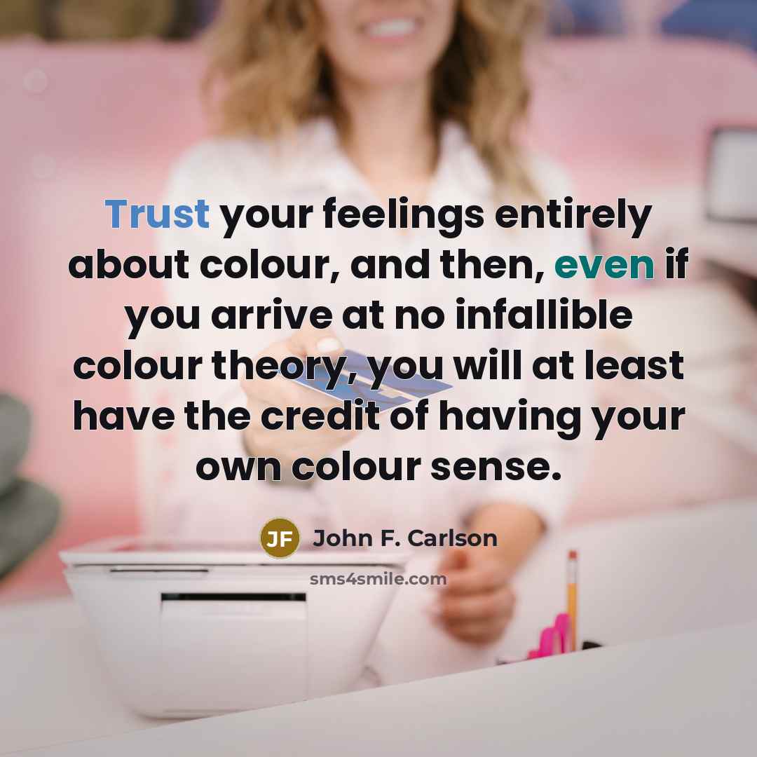 “Trust your feelings entirely about colour, and then, even if…” quote by John F. Carlson