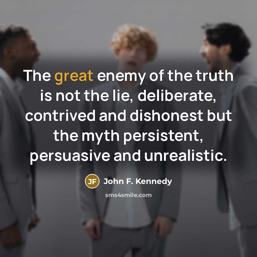 “The great enemy of the truth is not the lie,…” quote by John F. Kennedy