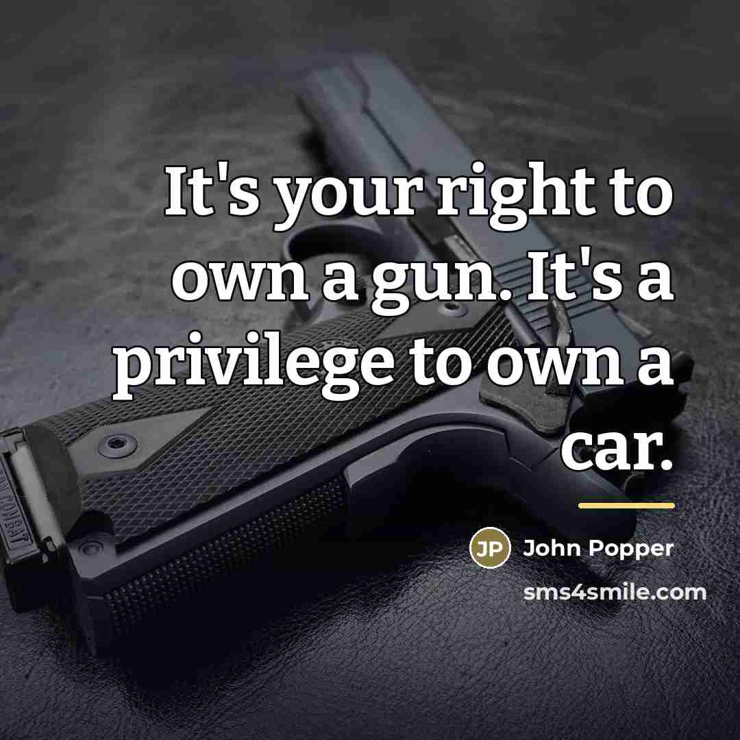 “It's your right to own a gun. It's a privilege…” quote by John Popper