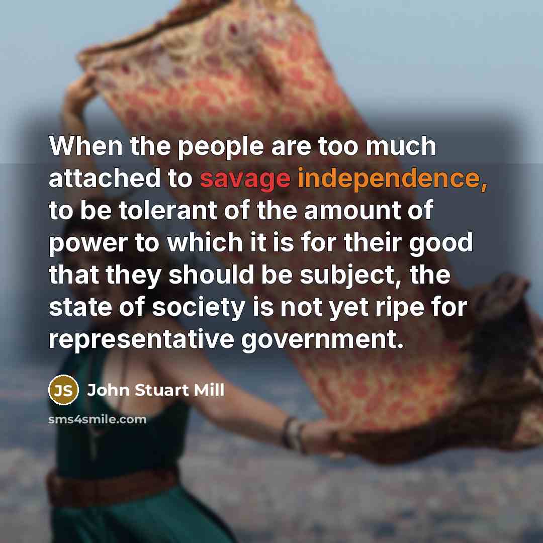 “When the people are too much attached to savage independence,…” quote by John Stuart Mill