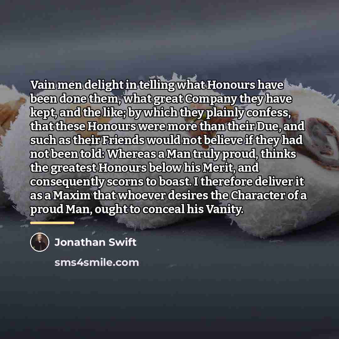 “Vain men delight in telling what Honours have been done…” quote by Jonathan Swift
