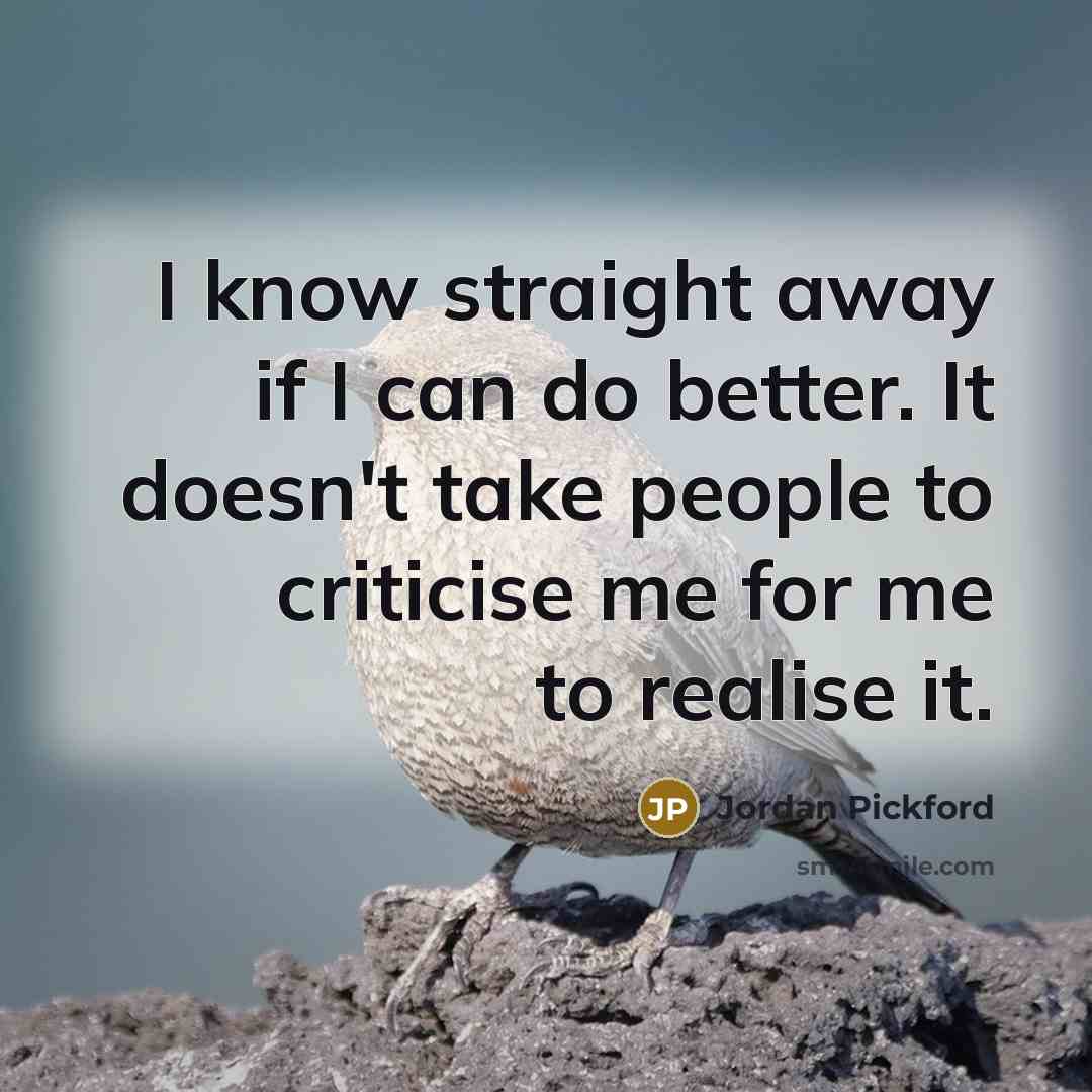 “I know straight away if I can do better. It…” quote by Jordan Pickford