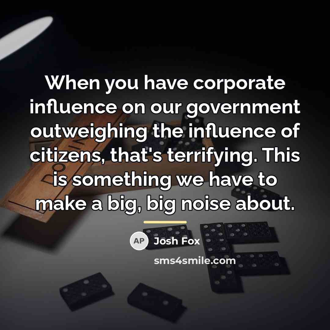 “When you have corporate influence on our government outweighing the…” quote by Josh Fox