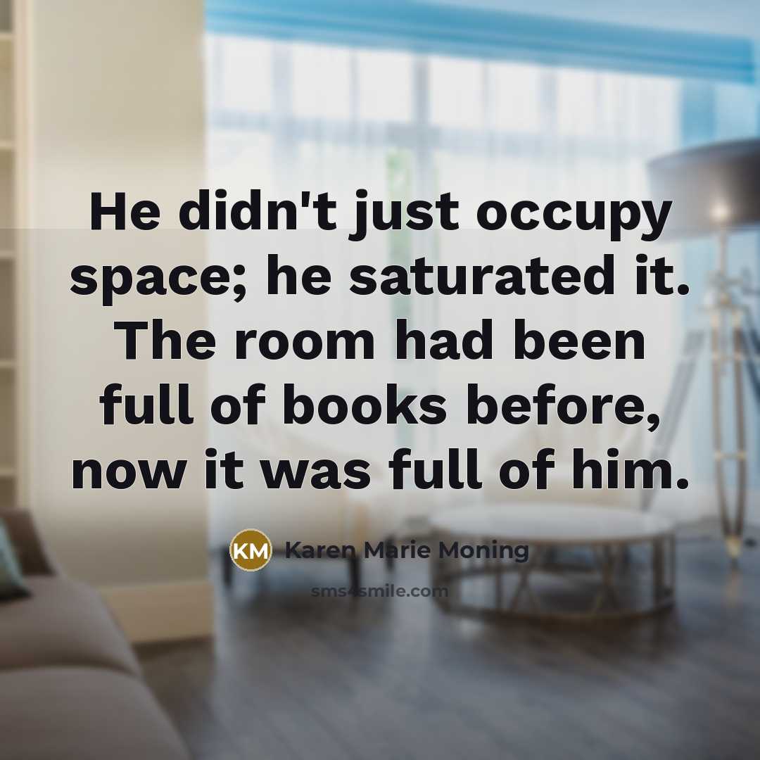 “He didn't just occupy space; he saturated it. The room…” quote by Karen Marie Moning