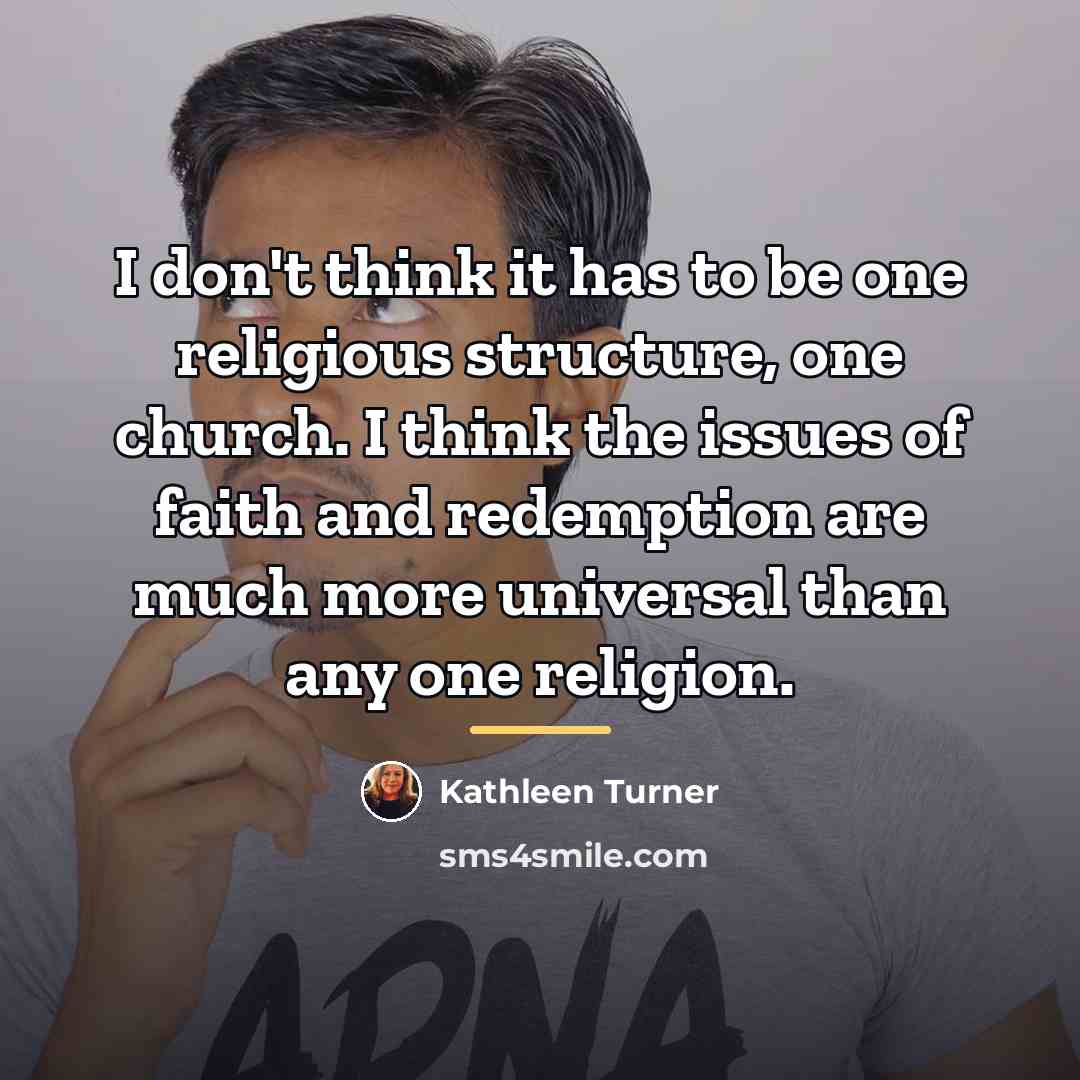 “I don't think it has to be one religious structure,…” quote by Kathleen Turner