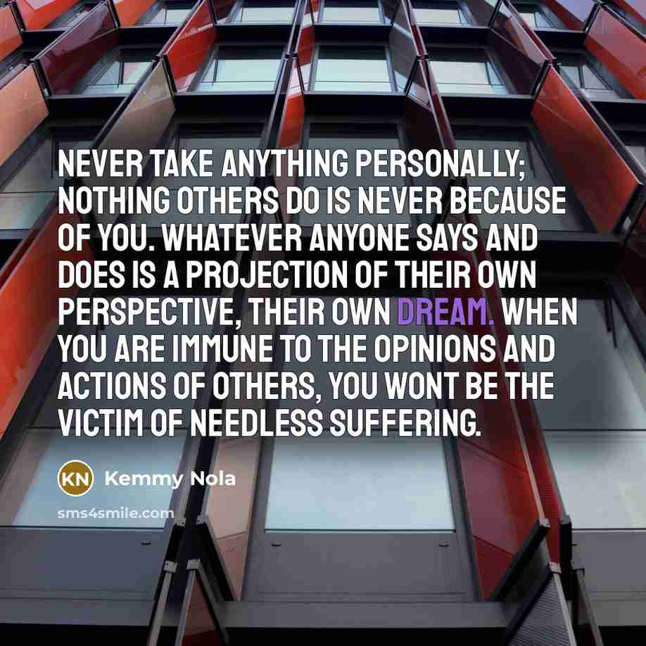 “Never take anything personally; nothing others do is never because…” quote by Kemmy Nola