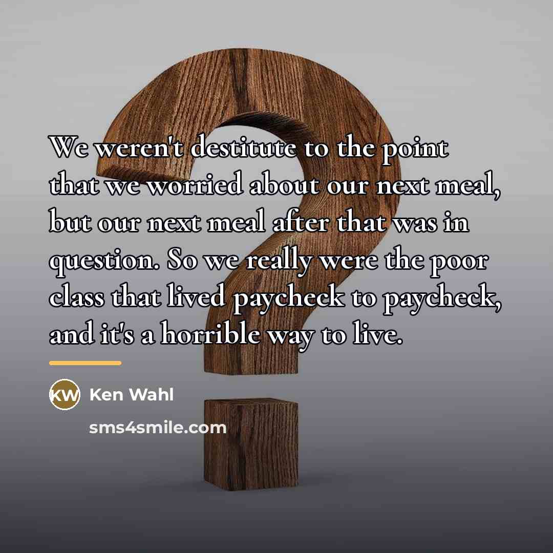 “We weren't destitute to the point that we worried about…” quote by Ken Wahl
