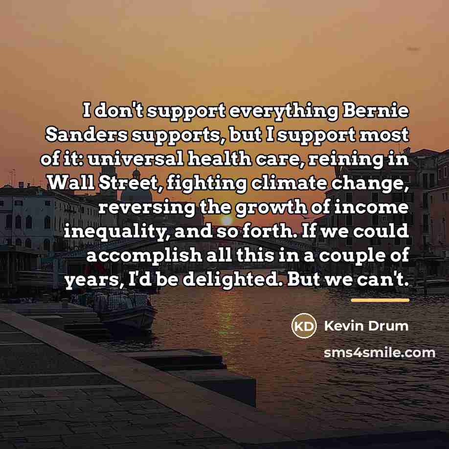 “I don't support everything Bernie Sanders supports, but I support…” quote by Kevin Drum