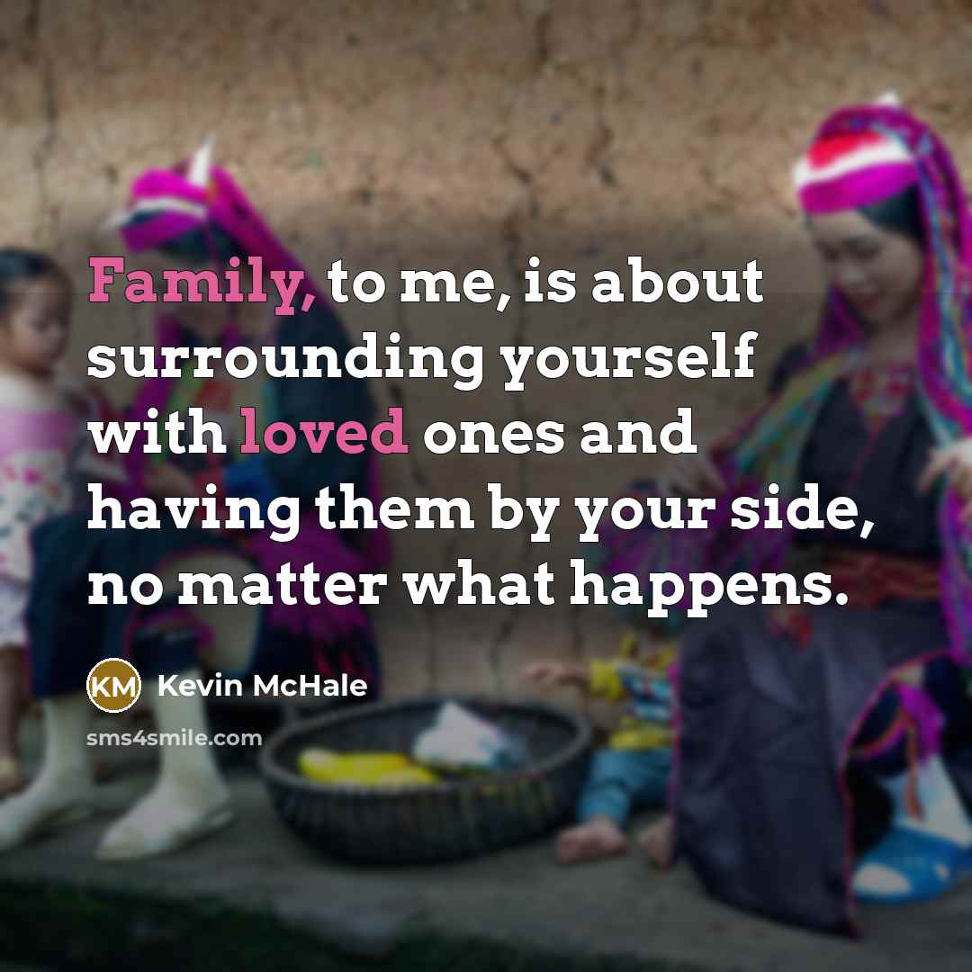 “Family, to me, is about surrounding yourself with loved ones…” quote by Kevin McHale
