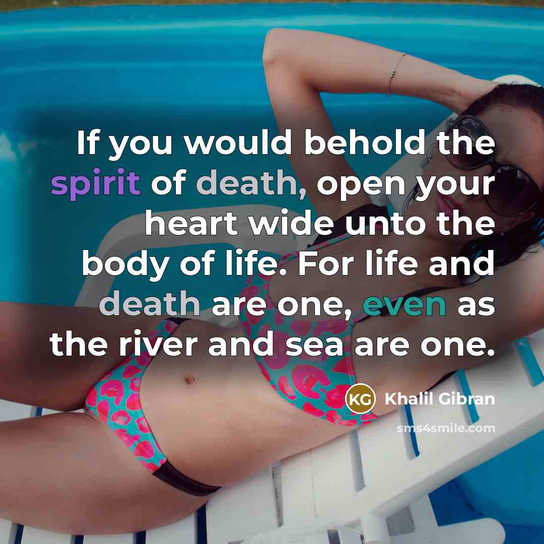 “If you would behold the spirit of death, open your…” quote by Khalil Gibran