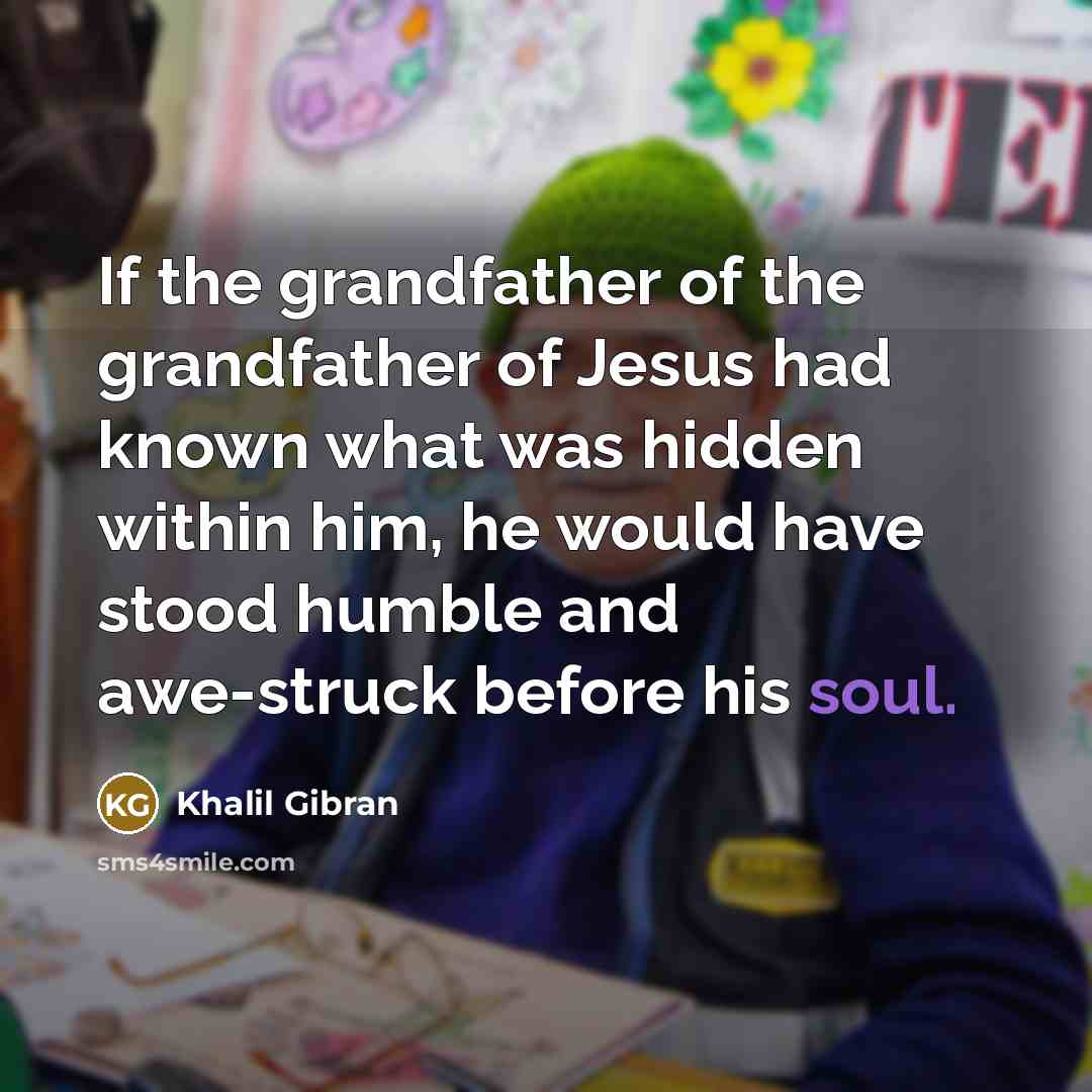 “If the grandfather of the grandfather of Jesus had known…” quote by Khalil Gibran