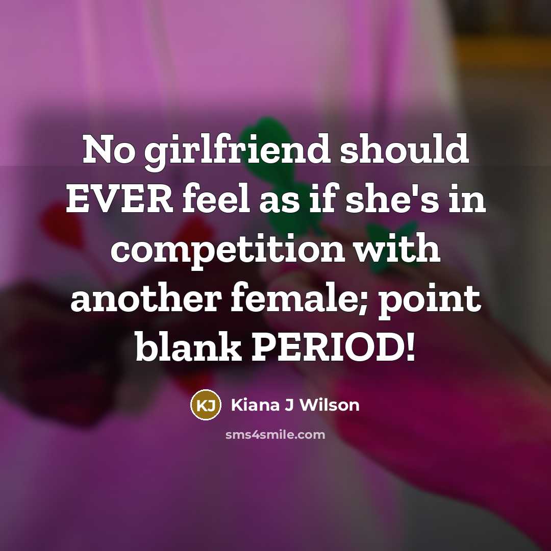 “No girlfriend should EVER feel as if she's in competition…” quote by Kiana J Wilson