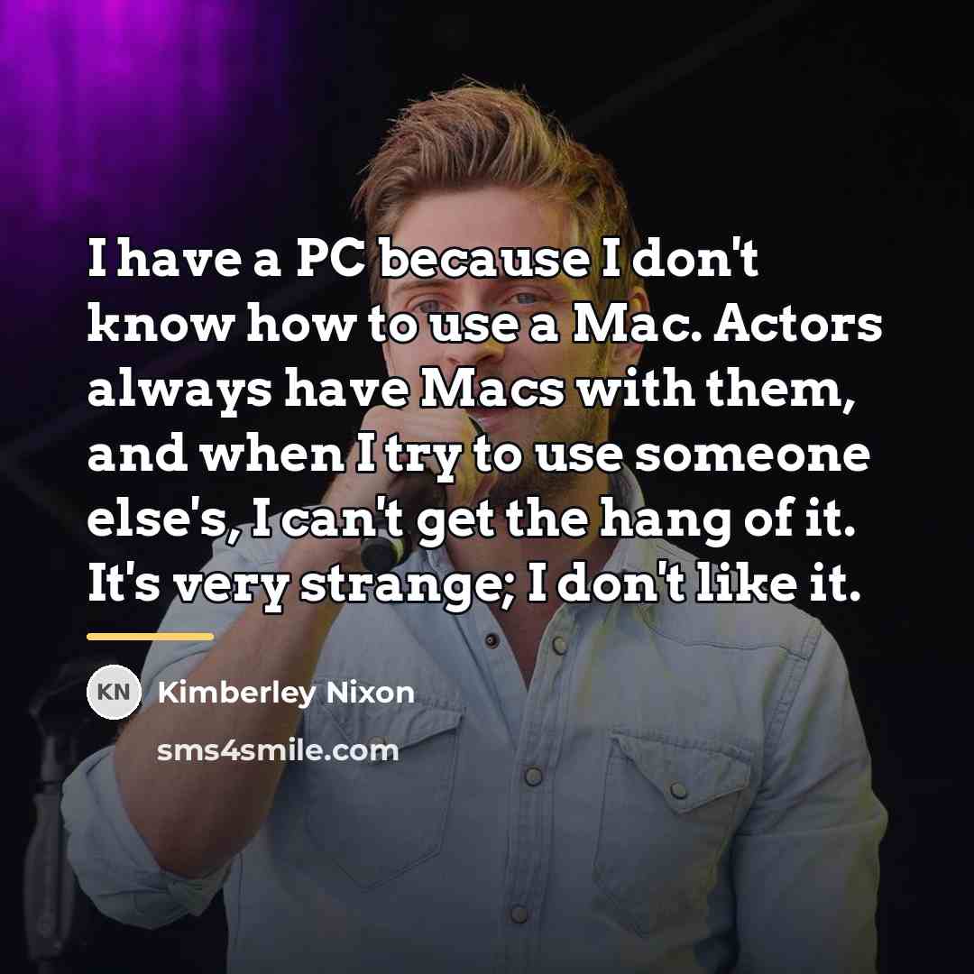 “I have a PC because I don't know how to…” quote by Kimberley Nixon