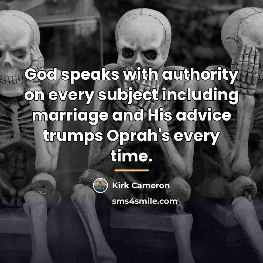 “God speaks with authority on every subject including marriage and…” quote by Kirk Cameron