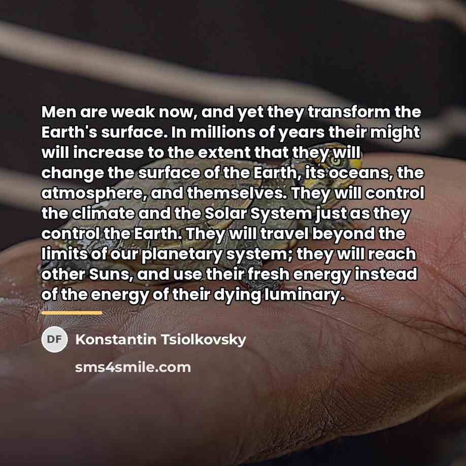 “Men are weak now, and yet they transform the Earth's…” quote by Konstantin Tsiolkovsky