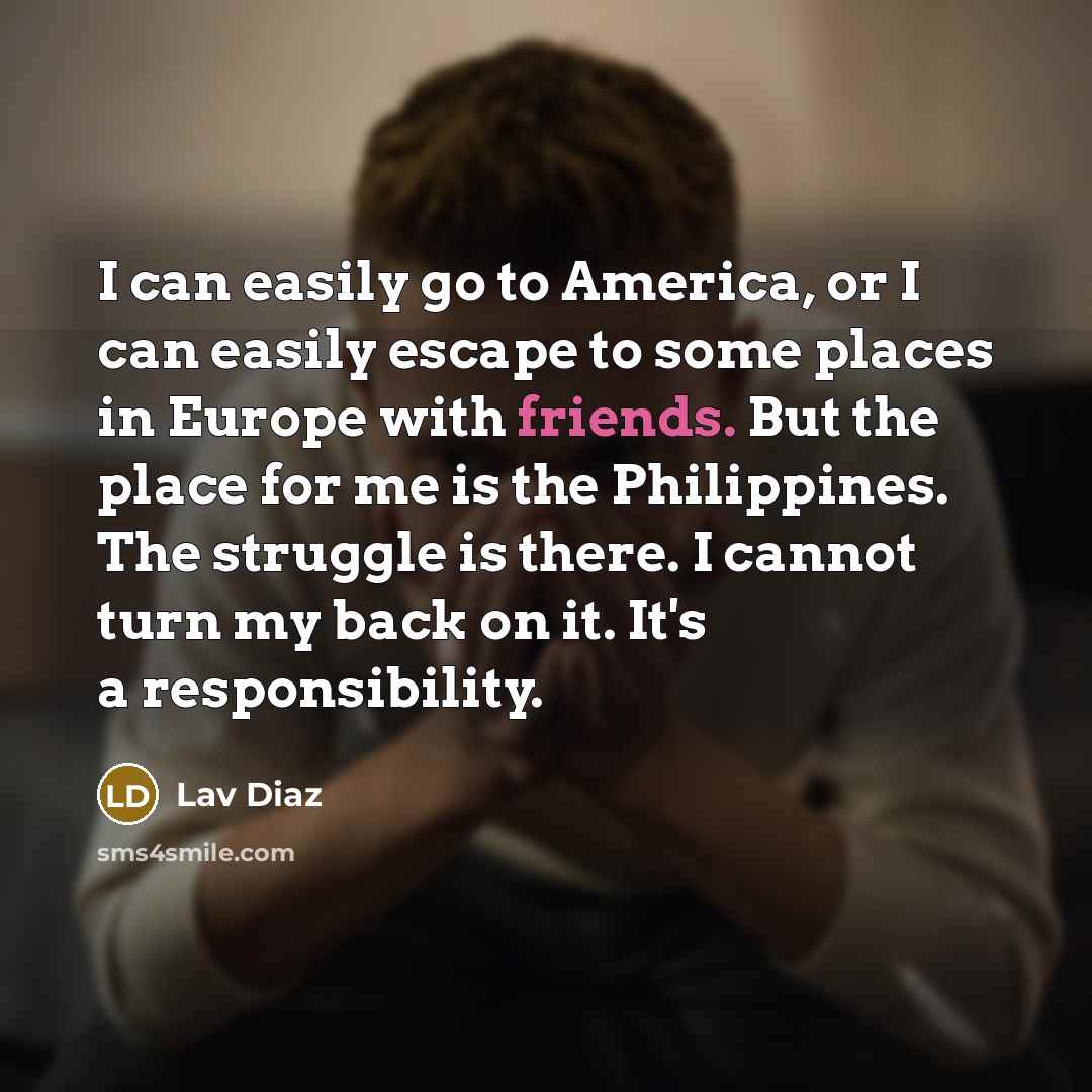 “I can easily go to America, or I can easily…” quote by Lav Diaz