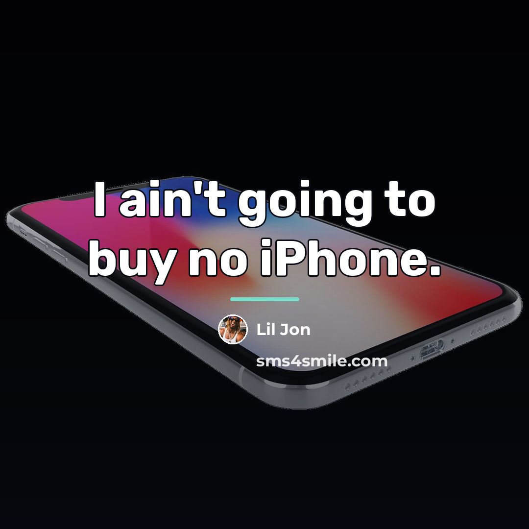 “I ain't going to buy no iPhone.…” quote by Lil Jon
